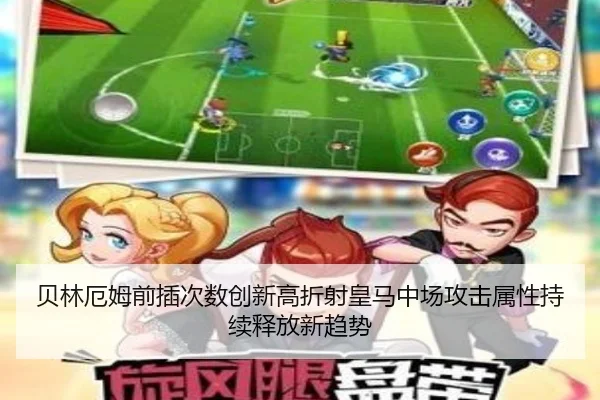 贝林厄姆前插次数创新高折射皇马中场攻击属性持续释放新趋势